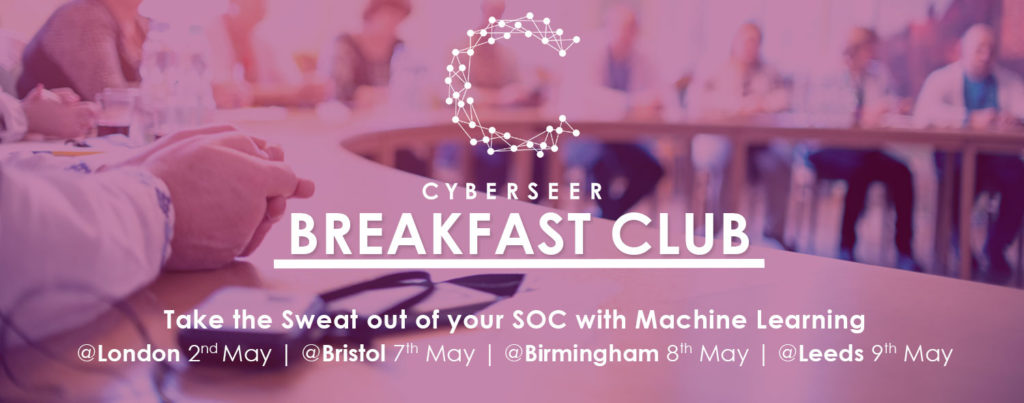 Cyberseer Breakfast Club Taking the Sweat out of the SOC London Bristol Birmingham Leeds London May 2019