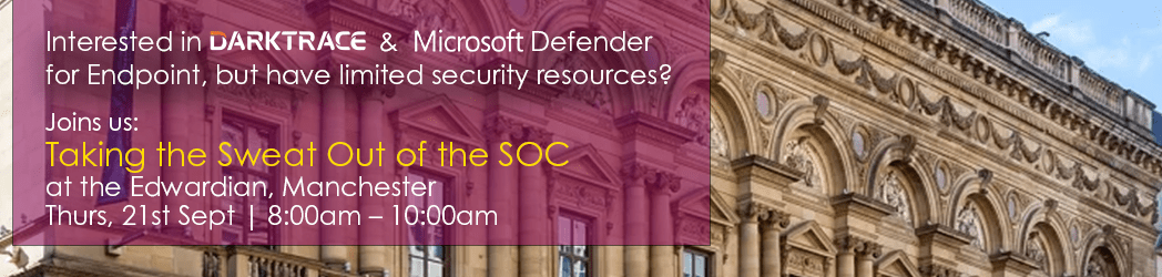 Cyberseer Roundtable Manchester Taking the Sweat Out of the SOC - Darktrace and Microsoft Defender for Endpoint